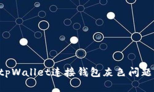 如何解决tpWallet连接钱包灰色问题：详尽指南