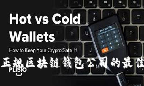 选择正规区块链钱包公司的最佳指南