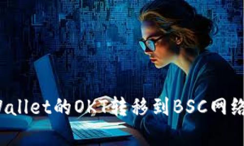 如何将tpWallet的OKT转移到BSC网络？完整指南