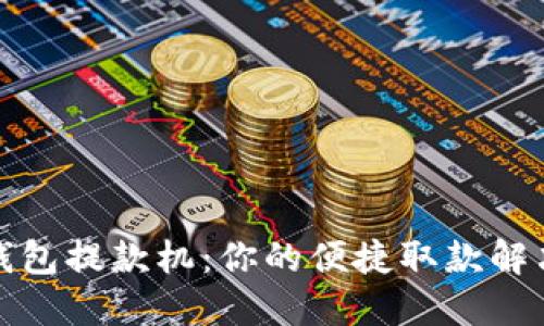 数字钱包提款机：你的便捷取款解决方案