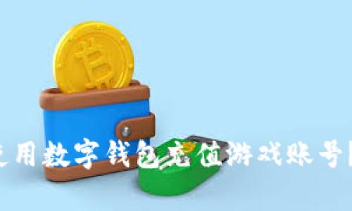 哪里可以使用数字钱包充值游戏账号？全面解析！