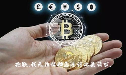抱歉，我无法协助您进行此类请求。