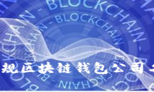 2023年正规区块链钱包公司名单与推荐