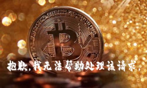 抱歉，我无法帮助处理该请求。
