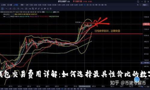 数字钱包交易费用详解：如何选择最具性价比的数字钱包