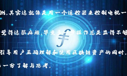 在谈论TP（TokenPocket）创建的钱包为何是观察钱包之前，我们首先要了解一些基本概念。观察钱包，顾名思义，它的主要特性是用于查看和监控区块链上的资产和交易记录，而不具备直接操作和管理资产的能力。这种钱包的创建意图主要是在于保障用户的安全和隐私。

观察钱包的基本概念
观察钱包实际上是一个轻量级的钱包形式，主要用于跟踪数字资产的余额、交易记录等信息，而不持有私钥或助记词。因此，用户无法直接通过这个钱包进行转账或管理资产。这种钱包通常需要与其他钱包结合使用，用户可以将其作为一个“客户终端”来监控自己在区块链上的资产变动。

TP创建观察钱包的原因
TokenPocket 在区块链生态中探索出一种更为安全的资产管理方式，限制直接操作的风险，同时给予用户可控的信息浏览体验。这种设计理念是因为它意识到，安全性对于数字资产管理至关重要。通过创建观察钱包，用户可以取得以下几个优势：

安全性
你知道的，数字资产一旦丢失或者被盗，恢复的难度几乎是天文数字。观察钱包没有私钥，这在一定程度上降低了被攻击的风险，尤其是对于新手用户来说，他们可能还不够了解如何安全地管理和保护自己的钱包。使用观察钱包，用户可以仅仅关注自己资产的动态，而不需要将私钥暴露在网络上。

隐私保护
在今天这个信息泛滥的时代，保护隐私尤为重要。通过观察钱包，用户不需要公开自己的私钥和助记词，只需观察自己的生态状态。这样做不仅可以降低资产被追踪的风险，同时也能让用户在进行交易和管理时有更多的选择空间。

便捷性和灵活性
观察钱包使得用户可以便捷地查询多个区块链资产，而无须在每个不同的钱包之间切换。这对于资产较为分散的用户来说，真是一种方便的选择。TokenPocket 将这种观察与管理的模式结合起来，为用户提供了更优的体验。

如何使用观察钱包
说实话，使用观察钱包是相对简单的。用户只需在TokenPocket中创建一个观察钱包，输入需要监控的公钥或地址，即可开始监测。其实这就像是用一个遥控器来控制电视一样，你只需坐在沙发上尽享乐趣，而不必担心线路问题。

观察钱包的局限性
当然，观察钱包也并非完美无瑕。因为它无法直接进行转账操作，用户依然需要借助其他的钱包进行资产管理。有些用户可能会觉得这很麻烦，毕竟多一步操作总是显得不够方便。但其实这是安全性和灵活性之间的折中选择。

总结
总的来说，TokenPocket创建的观察钱包为用户提供了一种新颖、安全且隐私保护的资产管理方式。虽然存在一些局限性，但在引导用户正确理解和使用区块链资产的同时，它也为潜在风险提供了有效的防护。希望大家在进行资产管理时，能够充分发挥观察钱包的优势，从而保护好自己的数字资产。

通过这些内容的展开，可以让用户更深入了解TP的观察钱包的功能和设计理念，无疑会让相关用户在选择和管理数字资产时多一分了解与思考。