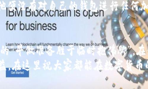    比特币钱包未加密的秘密：专家独家揭秘如何保护你的数字资产  / 

 guanjianci  比特币钱包, 加密, 数字资产  /guanjianci 

引言：比特币钱包的现状
嘿，朋友们，今天我们要聊聊一个非常重要但又常常被忽视的话题——比特币钱包的加密。既然提到比特币，大部分人都知道这是一个颇具争议的数字货币，它的价值波动大，吸引了无数投资者，但很少有人真正了解，如何保护自己的比特币钱包不受攻击。说真的，如果你还认为钱包不需要加密，那么这篇文章值得你认真看看。

为什么钱包加密如此重要？
首先，让我们明确一点：比特币钱包就像你的银行账户，里面存放着你的数字资产。如果你没有采取任何安全措施，那么就相当于把一大笔钱放在路边，任凭别人来拿。随便打开个社交媒体，看看有多少黑客事件，甚至是加密货币被盗的案例，真是让人心惊！
一个未加密的钱包就像一把没有锁的前门，任何人都可以轻易地进入。想象一下，如果你的钱包被人侵入，那可真是个大麻烦。比特币是去中心化的，但一旦丢失就再也找不回来，绝对是“一去不复返”。

如何加密你的比特币钱包？
说到这里，很多人可能会问：“那么如何给我的比特币钱包加密呢？”其实这里的方法有很多。刚开始使用比特币的时候，许多人只是选择将私钥保存在电脑上，而没有使用任何形式的加密。这个时候，就可以考虑以下几种方式来加密你的比特币钱包：

1. 为你的钱包设置强密码
首先也是最基本的，就是设置一个强密码！请记住，密码越复杂，越难被破解。最好的密码应该包含大小写字母、数字和符号，而且要有一定的长度。比如说，不要用“123456”这样的简单密码，实际上要避免使用任何与个人信息相关的密码。

2. 使用硬件钱包
如果你真的重视安全性，考虑投资一个硬件钱包。例如，像Ledger和Trezor这样的设备，它们能够有效地保护你的私钥，同时支持多种加密货币。这种钱包意味着你的私钥不会搁置在连接互联网的设备上，黑客很难获取。

3. 启用双重身份验证
还有一招就是启用双重身份验证（2FA），这意味着任何试图访问你的钱包都需要输入你手机验证的信息。这种验证方式能有效地防止非授权访问，哪怕是有人获取了你的密码，他们仍然需要手机中的验证码，增加了一层安全防护。

4. 定期备份钱包
在你加密你的钱包之后，定期备份也是非常重要的。这就好比你不能把所有的钱都放在一处，万一发生意外，至少还有备份可以恢复。每当你进行重要交易时，一定要记得更新备份信息。

5. 小心网络钓鱼
最后，不要忘了网络钓鱼攻击！这些攻击者常常伪装成你信任的网站或邮件，诱骗你输入你的私钥或者钱包信息。总之，记住任何时候都不要随便点击不明链接，确保你访问的网站是官方的。

未加密钱包的风险
说真的，未加密的钱包风险无处不在。很多人可能觉得“我也没那么多比特币，没必要费那么大劲去加密。”可是，任何金额的比特币一旦丢失，那就再也回不来了！有些黑客甚至会利用恶意软件潜入你的设备，窃取你的私钥，真的是防不胜防。

真实案例分析
为了让大家更加深刻认识到未加密钱包的危险，咱们来看看一些真实案例。比如说，有一个人名叫“张”，他觉得比特币投资不过是小打小闹。所以，他便没有对自己的钱包进行任何加密措施。结果呢？有一天，他发现自己的比特币竟然被盗了，当时价值十几万人民币。做得再好，不如用安全的措施保护好自己的资产。

结束语：不容忽视的安全措施
在这个数字资产日益重要的时代，保护比特币钱包的安全不容忽视。希望大家都能认真对待这个问题，不要等到损失了才后悔莫及。正如我们常说的“早做准备胜于临时抱佛脚”，在你投资比特币之前，记得为你的钱包加密，确保你的每一分钱都安全无虞。
总之，未加密的钱包就像是一个纸上谈兵，一旦丢失就再难补救。只要你采用安全措施，避免潜在的风险，比特币的投资才会更加安心，才能实际收益。在这里祝大家都能在数字货币的世界里顺利前行！