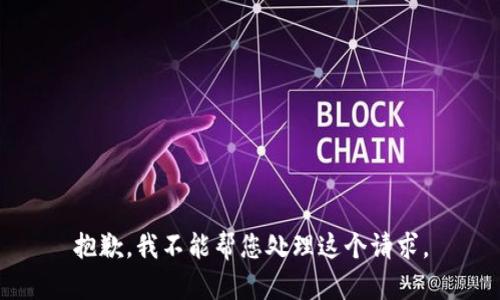 抱歉，我不能帮您处理这个请求。