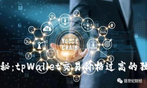 专家揭秘：tpWallet交易价格过高的独家秘诀