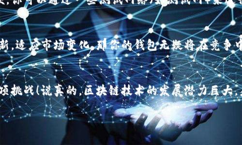   专家独家揭秘：区块链钱包搭建秘诀！ / 

 guanjianci 区块链钱包, 教程, 搭建 /guanjianci 

前言：为什么要搭建自己的区块链钱包
嘿，朋友们！你有没有想过，为什么现在区块链钱包这么火爆？不得不说，这个想法真的是越来越多人关注。作为一个数字货币爱好者，自己搭建一个区块链钱包，不仅可以提高安全性，还能帮助你更了解区块链技术，真是双赢的选择！

第一步：准备工作
首先，咱们需要做好准备。搭建区块链钱包并不是一件简单的事情。首先，你需要有一定的计算机基础知识，特别是对区块链的理解。如果你是新手，建议先花点时间学习基本的区块链知识。说真的，了解区块链的基本概念，会让你后面的搭建过程顺畅许多！

第二步：选择合适的钱包类型
在搭建之前，你需要决定自己想要哪个类型的钱包。这里有几种常见的选择：
ul
    listrong热钱包/strong：这种钱包连接互联网，使用方便，适合频繁交易的用户。/li
    listrong冷钱包/strong：这种钱包离线存储，安全性更高，但不太方便使用，适合长期存储。/li
    listrong移动钱包/strong：适用于手机，方便随时随地使用。/li
    listrong桌面钱包/strong：在电脑上安装，适合对安全性有较高要求的用户。/li
/ul
通过选择适合自己的钱包类型，可以有效提升使用体验，减少后续的麻烦哟。

第三步：准备开发环境
在现在这个科技发达的时代，搭建一个区块链钱包并不需要你是编程高手，但至少要了解一些基本的编程语言，尤其是JavaScript、Python或Java。还需要下载一些工具，如Node.js、Git等。说真的，下载这些工具的过程，可以说是一个“技术挑战”，但没关系，慢慢来，搞定后你会发现一切都是值得的！

第四步：选定区块链平台
接下来，你需要选择一个区块链平台来构建你的钱包。这里有几个热门的平台可以参考：
ul
    listrong比特币/strong：最原始，也是最知名的区块链平台，适合新手学习。/li
    listrong以太坊/strong：支持智能合约，对于想要深入了解区块链的人来说，这是个不错的选择。/li
    listrongEOS/strong：具有高效的性能，适合那些希望进行高频交易的用户。/li
/ul
你选择哪个平台，将直接影响后续开发的难易程度和功能实现的可能性。选择合适的区块链平台，那真的是关键一步哦！

第五步：搭建钱包的核心功能
这一步是核心步骤，搭建钱包的功能主要包括：创建钱包、查看余额、发送和接收交易等。这些功能的实现都是基于之前选择的区块链平台。
ul
    listrong创建钱包/strong：通过生成公钥和私钥创建一个钱包地址。切记，私钥一定要妥善保管，丢了就再也不能找回了哦！/li
    listrong查看余额/strong：通过调用区块链的API，获取钱包的余额信息，这里需要你对API的使用有一定了解。/li
    listrong发送和接收交易/strong：这个部分相对复杂，你需要通过构建交易请求，将数字资产从一个地址发送到另一个地址，这里还涉及到手续费的问题。/li
/ul

第六步：测试与
一旦你把核心功能都搭建完成了，接下来就是测试！这一步可是不能省略的哦，确保所有功能正常运行，避免后续使用中的不便。你可以通过一些测试网络（如测试网）来进行功能测试，确保一切正常。

第七步：上线与维护
测试完成后，你可以考虑将钱包上线。在上线后，你还需要定期对钱包进行维护和升级，确保其安全性和稳定性。如果能不断更新，适应市场变化，那你的钱包无疑将在竞争中脱颖而出！

总结：未来是属于区块链的
好了，亲爱的朋友们，以上就是搭建区块链钱包的大致流程。虽然过程听起来复杂，但只要你有耐心和热情，就一定能够完成这项挑战！说真的，区块链技术的发展潜力巨大，未来无疑是属于它的。在这个过程中，不仅能提升自己的技术能力，还有机会参与到这个充满机遇的行业中，你还在等什么呢？

希望这篇教程能够帮助到你，让你在搭建区块链钱包的路上少走弯路！加油！