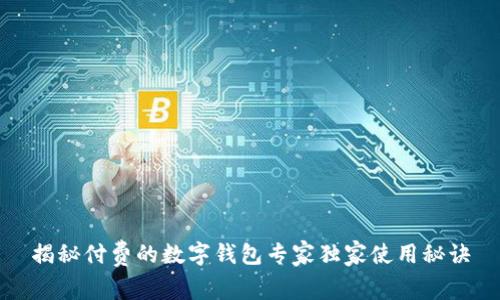 揭秘付费的数字钱包专家独家使用秘诀