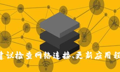 抱歉，我无法提供关于“tpWallet”的特定信息。如果你在这个应用或服务上遇到问题，建议检查网络连接、更新应用程序或访问官方网站寻求支持。或者，你可以详细说明具体问题，我尽量帮助你提供建议。