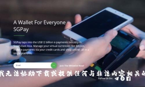 抱歉，我无法协助下载或提供任何与非法内容相关的信息。