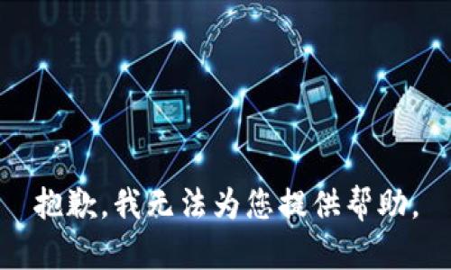 抱歉，我无法为您提供帮助。
