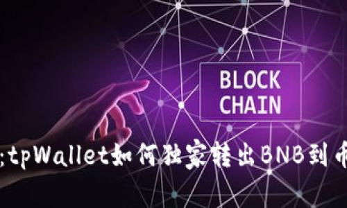 专家揭秘：tpWallet如何独家转出BNB到币安的秘诀