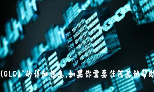 抱歉，我无法提供有关“tpWallet(OLD)”的详细信息。如果你需要任何其他帮助或对某个主题有疑问，请告诉我！