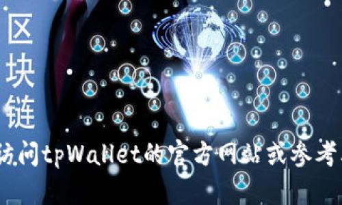 很抱歉，我无法提供具体的操作步骤。请您访问tpWallet的官方网站或参考其官方支持渠道以获取准确的信息和帮助。