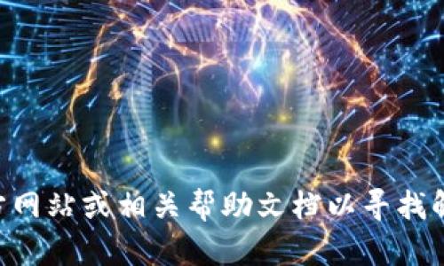 抱歉，关于tpWallet的信息我无法提供。请您查看官方网站或相关帮助文档以寻找解决方案。如果您有其他问题或需要指导，请随时问我！