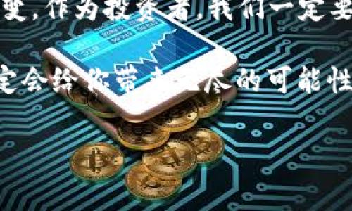 tpWallet usdt兑换eth：专家独家解析如何轻松完成数字货币交易的秘诀

tpWallet, usdt, eth/guanjianci

在如今的数字货币世界中，交易所的选择与交易方式的灵活性显得尤为重要。许多用户在进行数字资产的兑换时，经常会遇到各种问题，比如兑换流程复杂、手续费高等。而今天，我们就来聊聊如何在tpWallet中轻松实现USDT兑换ETH的过程。这不仅仅是一个技术性的介绍，更是一种生活方式的分享，让你在享受数字货币投资乐趣的同时，掌握一些有用的小秘诀。

第一步：了解tpWallet

首先说说tpWallet，这是一款近年来备受欢迎的数字货币钱包，尤其是在中国市场中，很多用户都选择它来管理自己的数字资产。tpWallet的优点在于其用户友好的界面和丰富的功能，不仅能存储多种数字货币，还支持一键式兑换功能，让转账交易变得异常简单。更重要的是，tpWallet在安全性和易用性上做了很多，许多用户也因此对其青睐有加。

那么，为什么我们会选择在tpWallet中进行USDT兑换ETH呢？这儿有几个原因：首先，USDT作为一种稳定币，其价值通常与美元保持一致，减少了交易中的波动风险；而ETH作为第二大数字货币，其市场认可度和应用范围广泛，自然吸引了大量的投资者。

第二步：注册并设置tpWallet

如果你还没有注册tpWallet，那么首先需要下载并安装这款应用。可以在官网或者各大应用商店找到它。安装完成后，按照提示完成注册，并设置好安全密码。这里有个小窍门，建议使用复杂一点的密码，保证你的资产安全。

另外，还可以开启双重身份验证，这样即使有人获取了你的密码，也无法轻易进入你的钱包。这些看似繁琐的步骤，其实都是为了保护你的数字资产，安全第一嘛，对吧？

第三步：将USDT充值到tpWallet

注册成功后，接着就是将USDT充值到你的钱包中。你可以通过交易所将USDT提取到你的tpWallet地址，或者也可以让朋友直接转账给你。转账的时候一定要仔细核对地址，错一个字母可能导致资产丢失，真心不希望你经历这样的痛苦。

充值到账后，tpWallet会在界面上显示你的余额。打开钱包页面，看看自己现在有多少USDT，顿时心里感觉踏实了许多。

第四步：开始USDT兑换ETH

一切准备就绪后，接下来的步骤就是进行USDT兑换ETH了。在tpWallet中，找到“一键兑换”或者“交易”选项。这里的用户界面设计得非常直观，你可以很容易地找到要兑换的币种。

选择USDT作为你要兑换的货币，然后选择ETH作为你想要获得的币种。输入你希望兑换的USDT数量，系统会自动显示相应的ETH数量，这个时候你可以看到兑换的比率，觉得满意就可以进行下单啦。

第五步：确认交易并支付手续费

交易之前，系统会提示你需要支付的手续费。这个手续费通常都很低，但具体数额可能会根据当前网络的拥堵情况有所波动。所以说，选择合适的时机进行交易也是很重要的一点。

确认所有信息无误后，点击“确认交易”，系统就会开始处理你的兑换请求。根据网络的情况，交易可能需要几分钟到几小时的时间不等。在这个过程中，你可以稍微放松一下，找个影视剧放松心情。等几分钟后，再次刷新你的钱包，看看ETH余额是不是悄悄增加了。

第六步：安全存储你的ETH

交易完成，ETH到账后，接下来的任务就是如何安全地存储你的数字资产了。虽然tpWallet本身是一个很安全的选择，但若你打算长期保持这些资产，建议将ETH转移到冷钱包中进行存储。冷钱包就类似于把钱放到一个保险箱里，你不会轻易动它，但在你需要的时候随时可以取出来。

如果你不打算立即使用ETH，可以考虑持有一段时间，等合适的时候再进行出售或者交易。数字资产的价格波动非常大，合理的投资策略能帮助你在市场中获取更大的收益。

总结与小提示

通过以上步骤，相信你已经掌握了如何在tpWallet中实现USDT兑换ETH的全过程。在这个过程中，最重要的秘诀就是保持冷静、审慎判断以及安全防范。市场波动瞬息万变，作为投资者，我们一定要保持理性。

最后，分享给大家一个小提示：定期关注数字货币市场的动态新闻，了解行业前沿信息，能帮助你做出更聪明的投资决策。这条路虽然看似艰难，但只要踏出第一步，它一定会给你带来无尽的可能性！

如果你还有其他关于tpWallet或者数字货币交易的问题，随时欢迎留言讨论哦！希望大家在数字货币的世界里都能找到属于自己的那份财富和快乐。