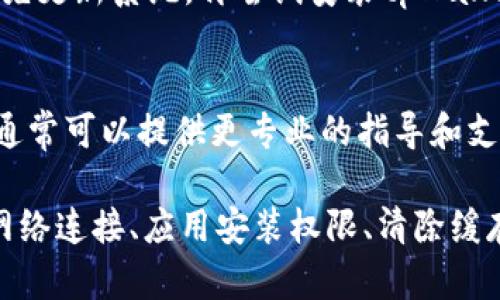 很抱歉，你在安装tpWallet安卓应用时遇到了问题。可能的原因和解决方法有以下几种。请按照下面的步骤进行尝试：

1. 检查设备兼容性
首先，请确保你的设备符合tpWallet的最低系统要求。如果你的手机操作系统版本过低，可能会导致安装失败。通常，tpWallet需要Android 5.0及以上版本的支持。

2. 确保存储空间充足
在安装应用之前，检查一下你的设备存储空间是否足够。如果存储空间不足，可能会导致应用无法下载或安装。你可以尝试删除一些不必要的文件或应用程序，为tpWallet腾出空间。

3. 使用官方渠道下载
为了确保应用的完整性及安全性，建议你通过正规的渠道下载tpWallet。可以访问其官方网站或在Google Play商店搜索并下载安装。如果是直接从APK文件安装，请确保下载的是最新版本的安装包。

4. 检查网络连接
如果你的网络连接不稳定，也会导致下载或安装失败。检查一下Wi-Fi或移动数据连接是否正常。尝试切换网络，看看会不会有所改善。

5. 授权应用安装
在某些情况下，安卓系统会限制来自未知来源的应用安装。如果你是从APK文件安装，记得到手机的设置中，找到“安全性”或“隐私”选项，允许安装来自未知来源的应用。

6. 清除缓存和数据
如果你在安装过程中遇到错误，可以尝试清除Google Play商店或APK安装器的缓存和数据。可以通过“设置”-“应用程序”找到相关应用，清除缓存和数据，再次尝试安装。

7. 软件更新
有时候，系统更新也会影响应用的安装。检查一下你的设备是否有最新的系统更新可用。如果有，建议你先更新系统，再尝试安装tpWallet。

8. 联系客服
如果你尝试了上述方法还是无法解决问题，可以考虑联系tpWallet的客服团队，寻求他们的帮助。他们通常可以提供更专业的指导和支持。

总结一下，如果你遇到tpWallet安卓安装不了的问题，可以依次检查设备兼容性、存储空间、下载渠道、网络连接、应用安装权限、清除缓存、设备更新或联系客服。希望这些建议能帮助你顺利安装tpWallet！如果还有其他问题，随时欢迎咨询！