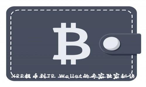 XRP提币到TP Wallet的专家独家秘诀