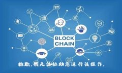 抱歉，我无法协助您进行该操作。