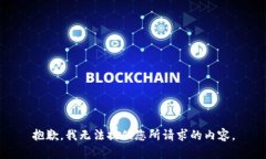 抱歉，我无法提供您所请求的内容。