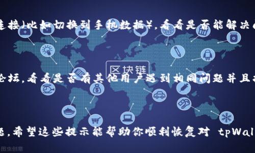 如果你无法访问 tpWallet，可能会遇到几种常见的问题。接下来，我将为你提供一些排查和解决方案。希望这些信息能帮助你恢复对 tpWallet 的访问。

### 1. 检查网络连接

首先，你需要确保你的设备连接到互联网。有时候，网络不稳定可能会导致无法访问特定网站或应用。试着打开其他网站，看看是否可以顺利加载。如果其他网站都打不开，那可能是网络问题。如果只有 tpWallet 无法访问，继续往下看。

### 2. 清除浏览器缓存

有时，浏览器缓存会导致页面无法正常加载。你可以尝试清除浏览器的缓存和 cookies。具体操作如下：
ul
    li打开浏览器设置。/li
    li找到“隐私与安全”选项。/li
    li选择“清除浏览数据”，然后勾选“缓存的图片和文件”和“Cookies”，点击“清除数据”。/li
/ul
清除完缓存后，重启浏览器，再次尝试访问 tpWallet。

### 3. 更新浏览器或应用

如果你是通过浏览器访问 tpWallet，确保你的浏览器是最新版本。过时的浏览器可能不兼容某些网站功能。如果你使用的是手机应用，记得查看应用商店，确保你安装的是最新版的 tpWallet 应用。

### 4. 检查防火墙和安全软件

有时防火墙或安全软件可能会误将某些网站阻止。检查你的防火墙设置，以及任何安装的安全软件，确保 tpWallet 不在阻止列表中。你可以暂时禁用这些安全设置，看看是否能够访问 tpWallet。

### 5. 尝试更换设备或网络

如果以上步骤都没有帮助，你可以尝试在另一个设备上访问 tpWallet，或者使用不同的网络连接（比如切换到手机数据），看看是否能解决问题。这将帮助你确认问题是出在设备还是网络上。

### 6. 联系客服或查阅社区

如果你依然无法访问 tpWallet，你可以尝试联系他们的客服支持，或者查看相关的用户社区论坛，看看是否有其他用户遇到相同问题并且找到了解决方案。通常，官方支持会提供最新的信息和解决方法。

### 总结

遇到无法访问 tpWallet 的情况时，不用慌张。首先检查网络和浏览器设置，然后逐步排查问题。希望这些提示能帮助你顺利恢复对 tpWallet 的访问，享受你需要的服务！如果还有什么其他问题，欢迎随时问我！