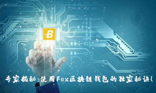 专家揭秘：使用Fox区块链钱包的独家秘诀！