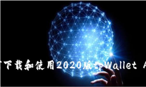 独家揭秘：如何下载和使用2020版tpWallet App的专家攻略