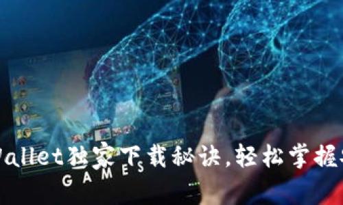 专家分享：tpWallet独家下载秘诀，轻松掌握安全钱包使用！
