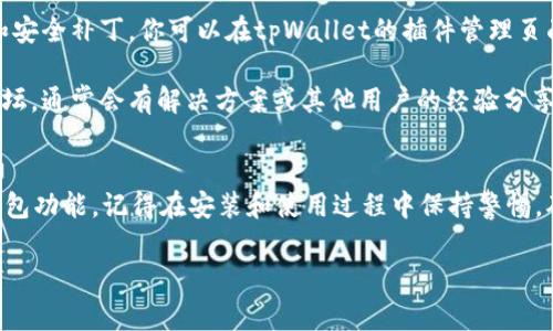 要使用tpWallet的蓝色插件，通常需要按照以下几个步骤进行，但具体操作可能会根据插件的版本和tpWallet的版本有所不同。以下是一般的步骤：

第一步：下载插件
首先你需要访问tpWallet的官方网站或相关的应用商店，搜索并下载蓝色插件。这通常是一个压缩文件，解压后可能会得到一个文件夹，其中包含插件的安装文件。

第二步：安装插件
安装插件的方式通常有两种：
ul
    li直接在tpWallet内部安装：启动tpWallet，进入设置，找到“插件管理”或者“扩展功能”，点击“安装插件”，选择刚才下载的蓝色插件文件进行安装。/li
    li手动安装：将下载的插件文件夹放入tpWallet指定的插件目录中，然后重启tpWallet。/li
/ul

第三步：配置插件
安装完成后，你需要在tpWallet内进行相应的配置。这可能包括设置你的钱包地址、选择支持的区块链网络、以及任何可能需要输入的API密钥或其他凭证。确保你按照插件的使用说明进行正确配置。

第四步：使用插件
一旦插件配置完成，你就可以开始使用它了。根据插件的功能，可能会有不同的使用方式。你可能需要从主界面直接访问插件，或是在特定的交易界面进行操作。

第五步：更新与维护
如同其他软件，定期更新插件是很重要的，这样可以确保你拥有最新的功能和安全补丁。你可以在tpWallet的插件管理页面检查是否有可用的更新，及时进行更新操作。

如果在安装或使用过程中遇到任何问题，可以查看官方的帮助文档或社区论坛，通常会有解决方案或其他用户的经验分享。

总结
总的来说，使用tpWallet的蓝色插件是一个方便且有效的方式来扩展你的钱包功能。记得在安装和使用过程中保持警惕，确保下载来源的安全，以保护你的数字资产。

希望这些步骤能帮到你！如果还有其他问题，欢迎继续提问。