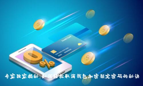 专家独家揭秘：如何轻松取消钱包加密锁定密码的秘诀