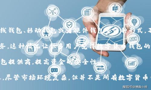数字货币钱包的倒闭与否通常与具体的服务提供商有关。这里涉及一些背景信息，可以帮助你更好地理解这个话题。

首先，我们需要明确“数字货币钱包”这一概念。数字货币钱包其实是一个软件程序，用于存储、发送和接收数字货币。它可以是在线钱包、移动钱包或者硬件钱包等多种形式。不同的钱包提供商在安全性、用户体验、支持的币种等方面有所不同，因此并不意味着所有的数字货币钱包都会出现倒闭的情况。

在过去的一段时间里，有些数字货币交易平台由于资金链断裂或其它商业问题而宣布破产，进而导致其用户无法再使用钱包服务。这种情况让很多用户觉得数字货币钱包的稳定性存疑，但实际上，许多主流的钱包仍然在正常运营，且越来越多的新钱包应运而生。

对于那些面临倒闭风险的钱包，用户应该时刻保持警惕，及时了解相关的新闻动态。此外，尽量选择那些信誉良好、持牌经营的钱包提供商，提高资金的安全性。

如果你有针对某个具体钱包的担忧，可以查找最新的用户反馈和新闻报道，确保你对该钱包的真实性和安全性有充分了解。总之，尽管市场环境复杂，但并不是所有数字货币钱包都面临倒闭危机，选择安全有保障的钱包是关键。