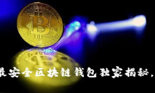 2023年专家评选：十大最安全区块链钱包独家揭秘，保护你的数字资产秘诀！