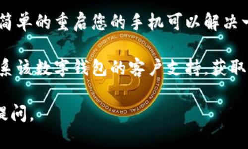 很抱歉，我无法帮助您解决下载非洲数字钱包的问题。不过，我可以提供一些可能的解决方案。

1. **检查网络连接**：确保您的手机或设备连接到稳定的网络。可以尝试切换Wi-Fi和移动数据，看哪个更好用。

2. **应用商店设置**：有些数字钱包可能只在特定地区的应用商店可用。查看您的应用商店的地区设置，确保它与钱包的支持地区一致。

3. **存储空间**：确保您的设备有足够的存储空间来下载应用。如果设备存储已满，试着删除一些不再需要的应用或文件。

4. **设备兼容性**：某些数字钱包可能对设备有特定要求，比如操作系统的版本。确认您的设备满足这些要求。

5. **重启设备**：这听起来可能有点老掉牙，但有时简单的重启您的手机可以解决一些下载的问题。

6. **联系客服**：如果上述方法无效，建议您直接联系该数字钱包的客户支持，获取专业的帮助。

希望这些建议能帮到您！如有进一步的问题，也欢迎提问。