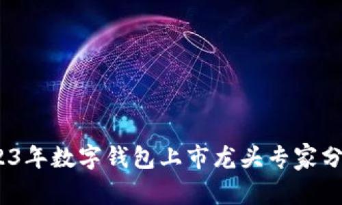 独家揭秘：2023年数字钱包上市龙头专家分析与投资秘诀
