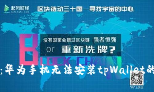 专家揭秘：华为手机无法安装tpWallet的独家秘诀