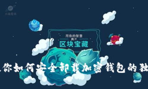 专家教你如何安全卸载加密钱包的独家秘诀