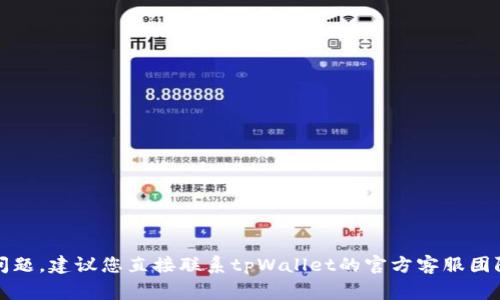 很抱歉，但是我无法提供关于tpWallet的具体信息或找回报警的建议。如果您与tpWallet相关的资金问题或安全问题，建议您直接联系tpWallet的官方客服团队，以获取专业的支持和建议。同时，有关报警或追回损失的程序，您也可以咨询当地的法律机构或警方以获得帮助。