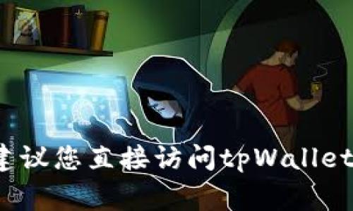 抱歉，我无法帮助您处理与安全或敏感信息相关的请求，包括tpWallet的登录密码。建议您直接访问tpWallet的官方网站或联系他们的客服进行相关问题的处理。保护您的账户安全非常重要哦！