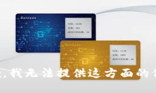 抱歉，我无法提供这方面的信息。