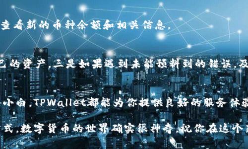   TPWallet币种更改的独家秘诀，专家教你轻松切换！ / 
 guanjianci TPWallet,币种更改,数字货币 /guanjianci 

什么是TPWallet？
TPWallet，顾名思义，是一款专注于数字货币资产管理的钱包应用。随着数字货币的普及，越来越多的用户开始接触和使用TPWallet来管理他们的数字资产。由于不同币种的特性和价值，用户常常需要在各种币种之间进行切换，那么，如何更改TPWallet中的币种呢？接下来，我将给大家分享一些独家的秘诀，让你轻松搞定币种切换的问题。

步骤一：打开TPWallet应用
首先，当然得打开你的TPWallet应用啦！如果你还没有下载，可以在应用商店中搜索“TPWallet”，下载安装。启动应用之后，你会看到一个干净整洁的界面，用户友好得很，基本上不会让你感到迷茫。

步骤二：登陆你的账户
打开应用后，如果你已经注册过账户，就直接输入账号和密码登陆。如果你是新用户，可以选择通过邮箱或手机号注册，跟着提示完成注册就行了。说真的，整个过程不会超过5分钟，超级方便。

步骤三：进入资产管理页面
登陆后，你会看到主页的资产管理页面，看上去一目了然。这里会列出你当前持有的所有币种资产。在此界面上，你可以看到各种币种的余额、当前价格及其占比等信息。此时，想更改币种的朋友，请点击页面上方的币种列表。

步骤四：选择要更改的币种
在币种列表中，你会看到你当前拥有的所有数字货币。假如你想将某种币种转化为另一种，比如将BTC换成ETH，直接点击“更改币种”选项，选择目标币种。非常简单对吧？  你甚至可以在搜索框中快速找到你想要的币种，节省时间。

步骤五：执行交易或转换
一旦选择了新的币种，你就可以执行交易或直接在TPWallet中兑换。根据不同的币种，可能会有不同的交易手续费，请仔细确认一下。令我惊讶的是，TPWallet的手续费是相对友好的，不会让你感到负担，因此用户体验相当流畅。

步骤六：确认交易信息
在进行币种更改之前，你需要再次确认交易信息。包括交换的币种、数量和手续费等。建议你在确认前仔细核对，避免出错。其实这个环节都合理而且必须，如果前面出错了可就麻烦了，毕竟是你的资产嘛对吧？

步骤七：完成交易
确认信息无误后，点击“确认”交易按钮，稍等片刻你就会收到交易成功的提示。恭喜你，现在你已经完成了币种的更改！可以直接在资产管理页面中查看新的币种余额和相关信息。

注意事项
在整个操作过程中，有几个小细节需要关注。一是确保应用程序是最新版本，以免遇到bug。二是交易时务必认真阅读相关条款和提示信息，保护自己的资产。三是如果遇到未能预料到的错误，及时联系客服，他们又专业又热心，通常能迅速帮你处理问题。

总结
总的来说，TPWallet的币种更改过程其实蛮简单的。通过几步操作，你就可以轻松在不同币种之间切换，管理自己的数字资产。无论你是大玩家还是小白，TPWallet都能为你提供良好的服务体验。

当然，如果你还有其他问题或者更深入的需求，继续探索TPWallet的其他功能，比如安全设置、资产配置等，相信你一定能找到更适合自己的使用方式。数字货币的世界确实很神奇，祝你在这个新兴领域里获得丰厚的回报！