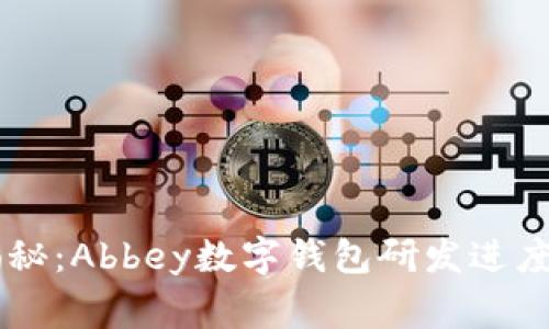 专家独家揭秘：Abbey数字钱包研发进度与未来展望