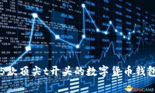 专家揭秘：5款顶尖t开头的数字货币钱包独家秘诀！
