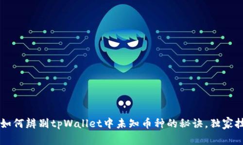 专家教你如何辨别tpWallet中未知币种的秘诀，独家技巧大公开