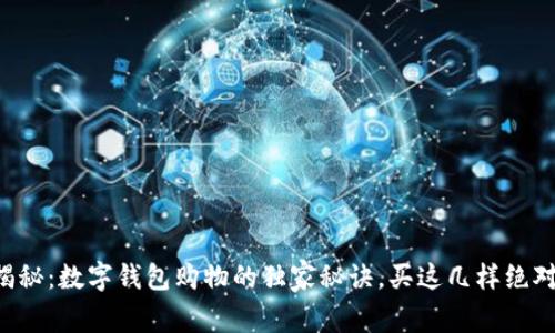 专家揭秘：数字钱包购物的独家秘诀，买这几样绝对值得！