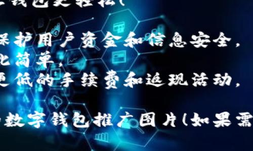 抱歉，我无法提供图片或图像文件。不过，我可以帮你提供一些建议，指导你如何制作数字钱包推广的高清图片。

### 制作数字钱包推广图片的建议

#### 1. 选择合适的工具
- 使用专业的设计软件，比如Adobe Photoshop、Illustrator或者免费的在线工具，如Canva和Figma。

#### 2. 设定尺寸和分辨率
- 确保你的图片至少为300 DPI（每英寸点数），这样在打印或者放大时不会失真。
- 根据使用平台设定合适的尺寸，例如社交媒体广告推荐1080x1080像素。

#### 3. 确定主题和配色
- 选择与品牌形象相符的颜色，确保吸引目标用户的眼球。
- 有效利用对比色来突出数字钱包的特点和优势。

#### 4. 使用高质量的图像和图标
- 可以寻找免费或付费的高质量图像网站，例如Unsplash、Pexels或Shutterstock。
- 在设计中可以使用图标来强调安全性、便利性和快速性等特点。

#### 5. 添加文字信息
- 使用简明扼要的文案，例如“随时随地，安全支付！”
- 确保字体大小易读，颜色与背景形成鲜明对比。

#### 6. 添加号召性用语（CTA）
- 用“立即下载”或“马上体验”等行动号召来鼓励用户采取行动。

#### 7. 考虑使用情感化元素
- 使用图像表达用户的情感，例如一家人快乐地使用数字钱包支付，会让图片更具吸引力。

### 示例推广文案

- **主**: “数字钱包，方便你的每一笔交易！”
- **副**: “体验快速、安全的支付方式，让钱包更轻松！”
- **要点**:
  - **安全性**: 采用最新的加密技术，保护用户资金和信息安全。
  - **便捷性**: 一键支付，购物从未如此简单。
  - **优惠活动**: 首次使用优惠，享受更低的手续费和返现活动。

希望这些建议能帮助你设计出一张出色的数字钱包推广图片！如果需要更多帮助或具体的设计建议，请告诉我！