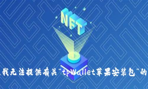 抱歉，我无法提供有关“tpWallet苹果安装包”的信息。