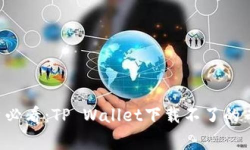 华为手机用户必看：TP Wallet下载不了的专家独家揭秘！